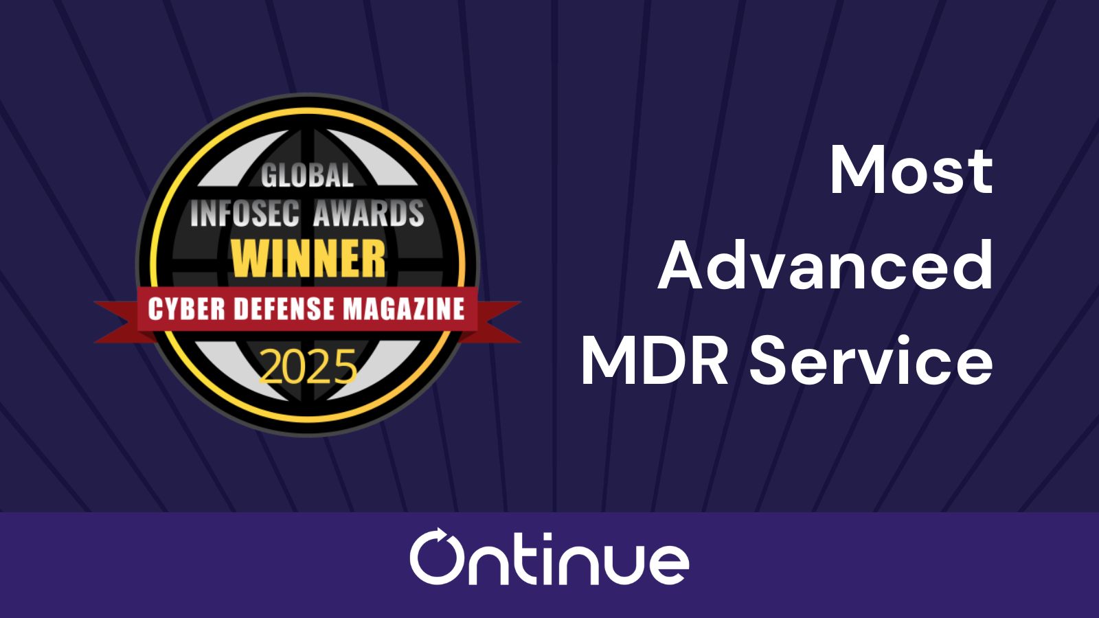 A graphic displaying an award badge with the text 'Global Infosec Awards Winner 2025' and 'Most Advanced MDR Service' alongside the logo of Ontinue. The background is purple with radiating lines.