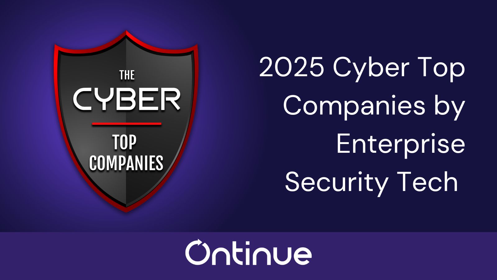 A graphic featuring a shield emblem with the text 'THE CYBER TOP COMPANIES' and '2025 Cyber Top Companies by Enterprise Security Tech.' A logo for 'Ontinue' is displayed at the bottom.